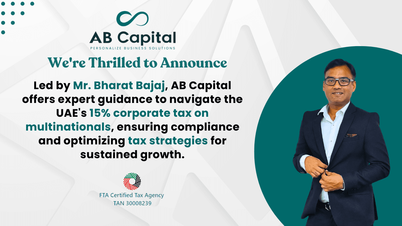 Led by Mr. Bharat Bajaj, AB Capital offers expert guidance to navigate the UAE's 15% corporate tax on multinationals, ensuring compliance and optimizing tax strategies for sustained growth.