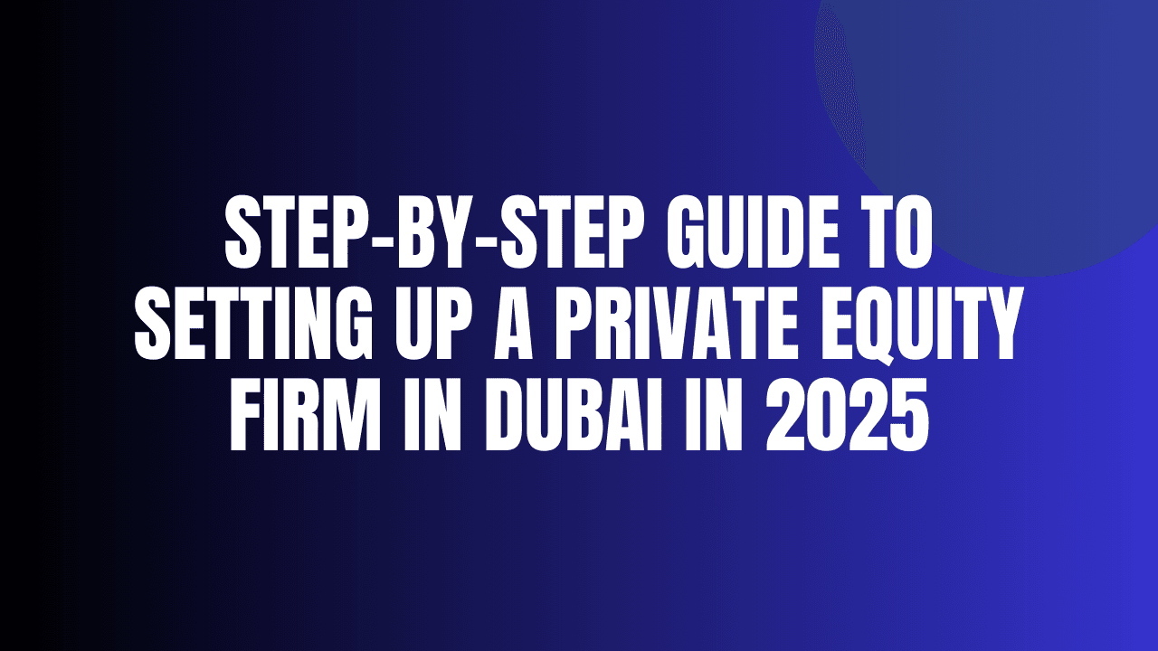 How to Start a Private Equity Firm in Dubai in 2025 (1)